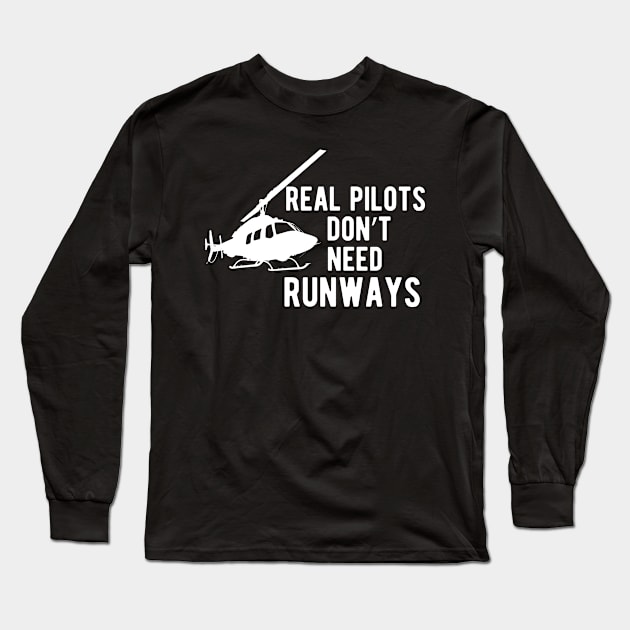 Helicopter Pilot - Real Pilots Don't Need Runways Long Sleeve T-Shirt by KC Happy Shop